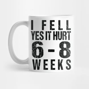 Funny Broken, I Fell Yes It Hurt 6-8 Weeks Mug